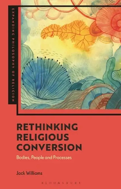 Rethinking Religious Conversion: Phenomenology and the Conversion Process by Jack Williams