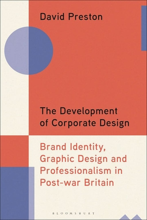 The Development of Corporate Design: Brand Identity, Graphic Design and Professionalism in Post-War Britain by David Preston