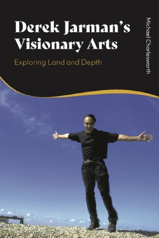 Derek Jarman's Visionary Arts: Exploring Land and Depth by Michael Charlesworth