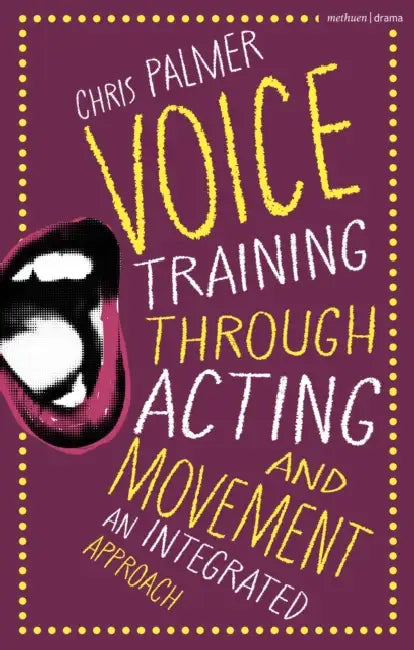 Voice Training Through Acting and Movement: An Integrated Approach by Chris Palmer