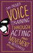 Voice Training Through Acting and Movement: An Integrated Approach by Chris Palmer