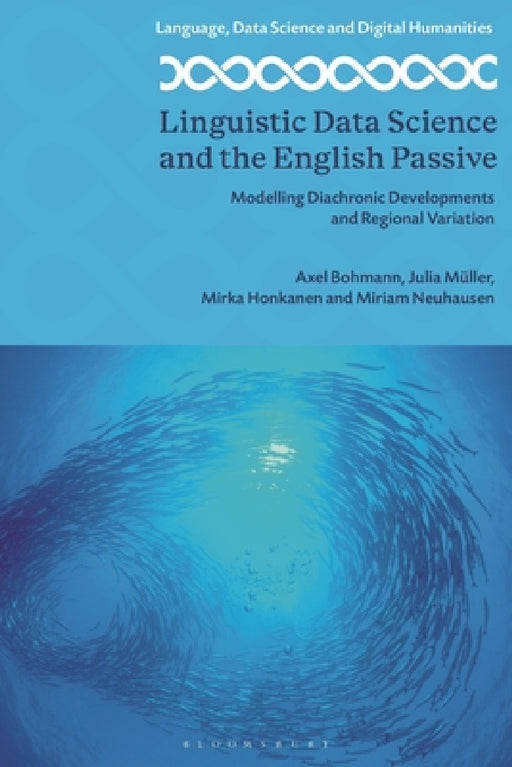 Linguistic Data Science and the English Passive: Modeling Diachronic Developments and Regional Variation by Axel Bohmann, Mikko Laitinen, Julia Müller