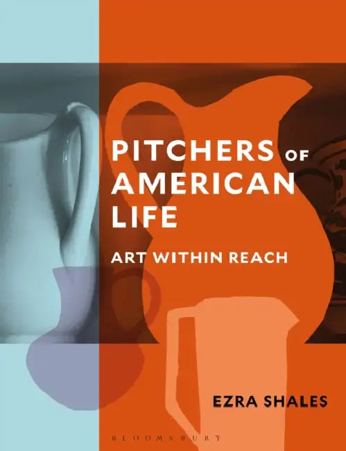 Pitchers of American Life: Art Within Reach by Ezra Shales