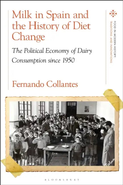 Milk in Spain and the History of Diet Change: The Political Economy of Dairy Consumption since 1950 by Fernando Collantes