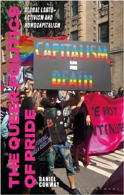 The Queer Politics of Pride: Global LGBTQ+ Activism and Homocapitalism by Daniel Conway
