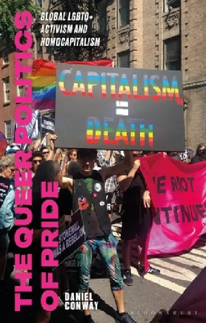 The Queer Politics of Pride: Global LGBTQ+ Activism and Homocapitalism by Daniel Conway