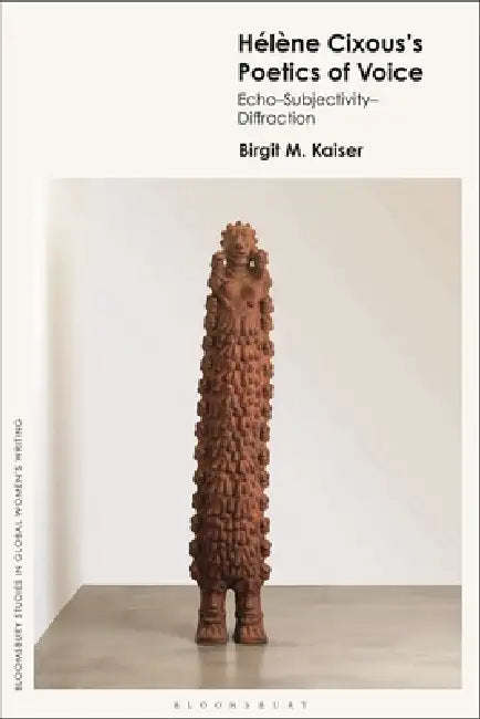 Hélène Cixous's Poetics of Voice: Echo--Subjectivity--Diffraction by Birgit M. Kaiser, Marie Mulvey-Roberts, Jennifer Gustar