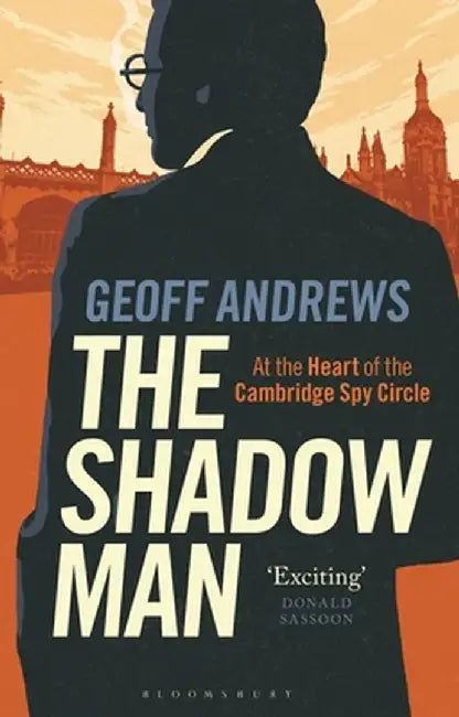 The Shadow Man: At the Heart of the Cambridge Spy Circle by Geoff Andrews
