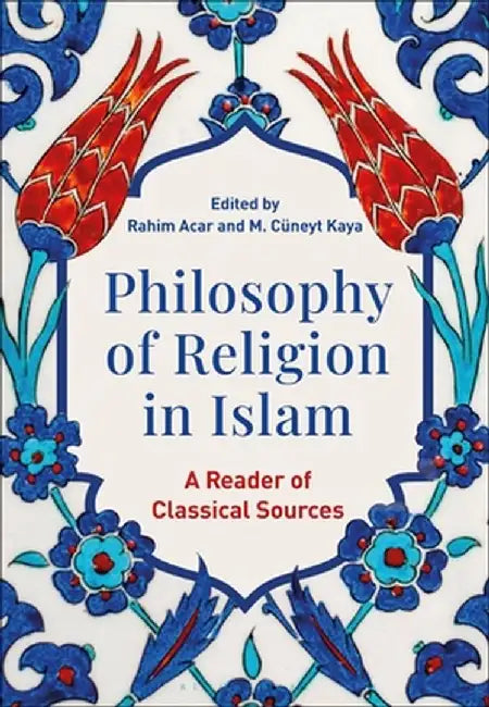 Philosophy of Religion in Islam: A Reader of Classical Sources by Rahim Acar