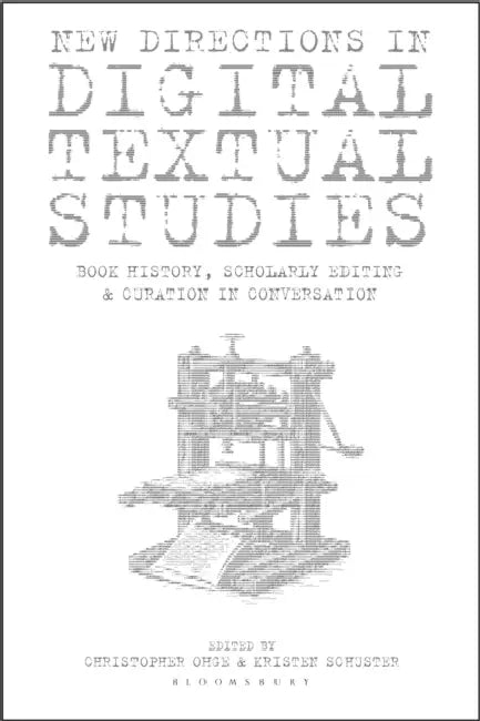 New Directions in Digital Textual Studies: Book History, Scholarly Editing and Curation in Conversation by Christopher Ohge, Anthony Mandal, Kristen Schuster