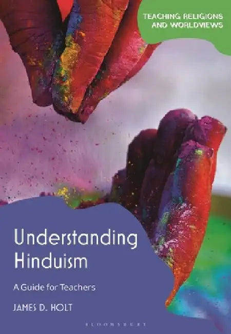 Understanding Hinduism: A Guide for Teachers by James D. Holt