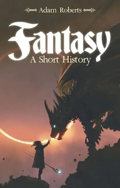 Fantasy: A Short History by Adam C. Roberts