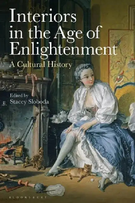 Interiors in the Age of Enlightenment: A Cultural History by Stacey Sloboda