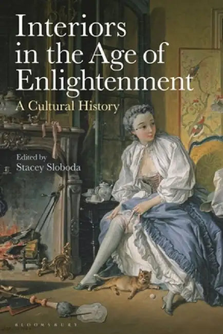 Interiors in the Age of Enlightenment: A Cultural History by Stacey Sloboda