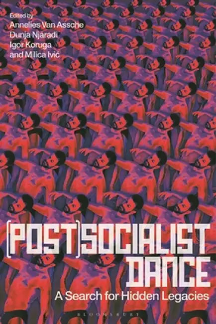 (Post)Socialist Dance: A Search for Hidden Legacies by Annelies Van Assche