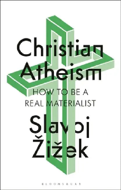 Christian Atheism: How to Be a Real Materialist by Slavoj Zizek