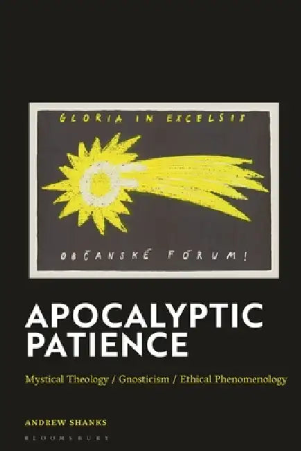 Apocalyptic Patience: Mystical Theology / Gnosticism / Ethical Phenomenology by Andrew Shanks