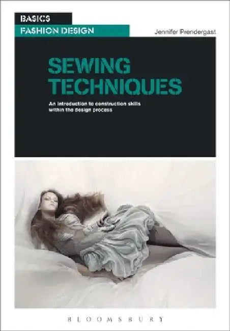 Sewing Techniques: An Introduction to Construction Skills Within the Design Process by Jennifer Prendergast