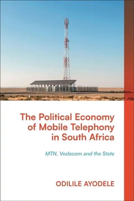 The Political Economy of Mobile Telephony in South Africa: Mtn, Vodacom, and the Economics of South African Foreign Policy by Odilile Ayodele
