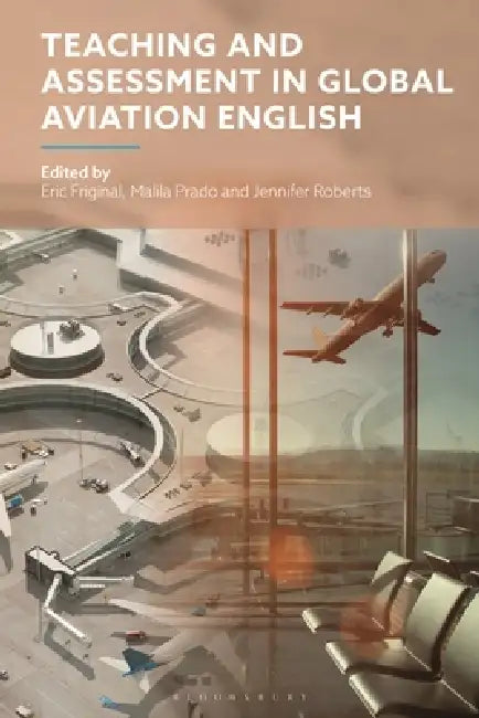 Teaching and Assessment in Global Aviation English by Eric Friginal, Malila Prado, Jennifer Roberts
