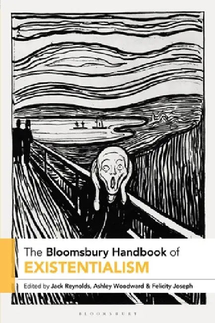 The Bloomsbury Handbook of Existentialism by Jack Reynolds, Ashley Woodward, Felicity Joseph