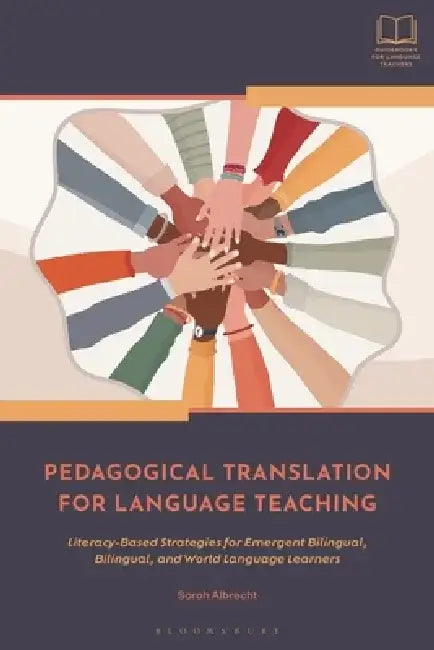 Pedagogical Translation for Language Teaching: Literacy-Based Strategies for Emergent Bilingual, Bilingual, and World Language Learners by Sarah Albrecht
