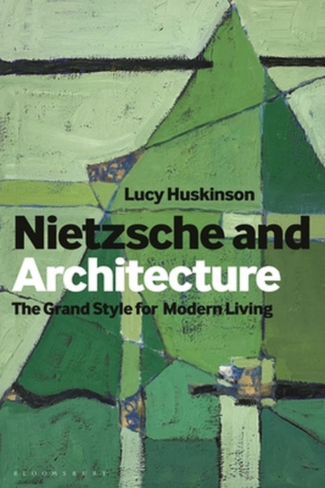Nietzsche and Architecture: The Grand Style for Modern Living by Lucy Huskinson