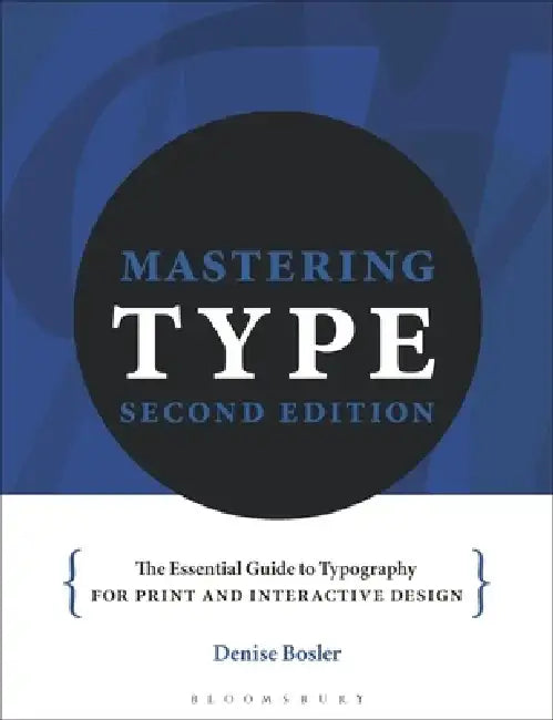 Mastering Type: The Essential Guide to Typography for Print and Digital Design by Denise Bosler
