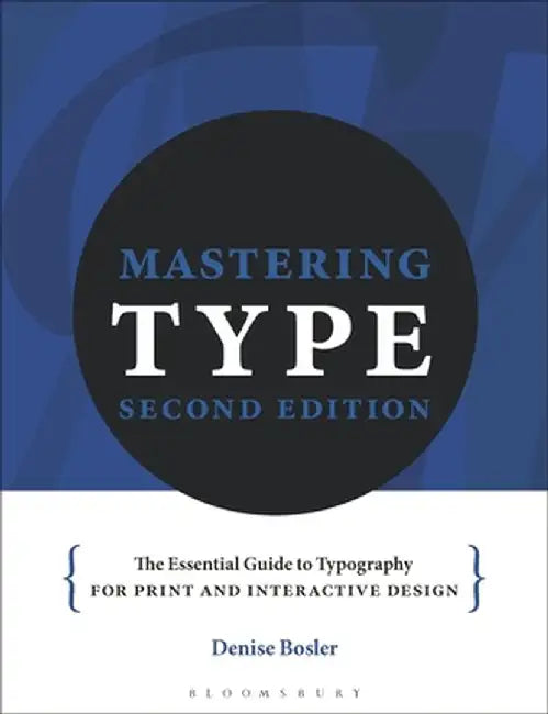 Mastering Type: The Essential Guide to Typography for Print and Digital Design by Denise Bosler