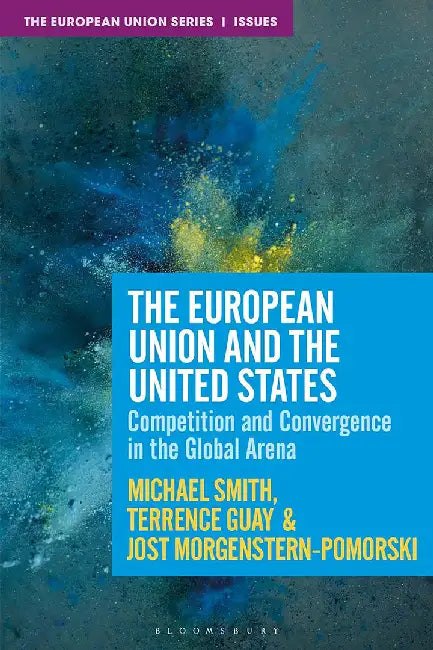 The European Union and the United States: Competition Convergence and Crisis in the Global Arena by Michael Smith, Terrence Guay