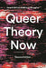 Queer Theory Now: From Foundations to Futures by Hannah McCann, Whitney Monaghan