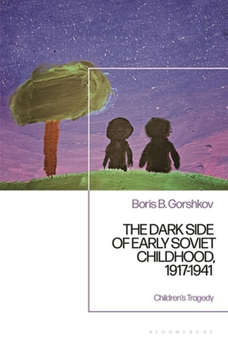 The Dark Side of Early Soviet Childhood, 1917-1941: Repressed Children by Boris B. Gorshkov