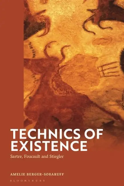 Technics of Existence: Sartre, Foucault and Stiegler by Amelie Berger-Soraruff