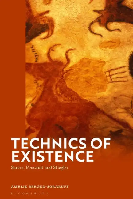 Technics of Existence: Sartre, Foucault and Stiegler by Amelie Berger-Soraruff
