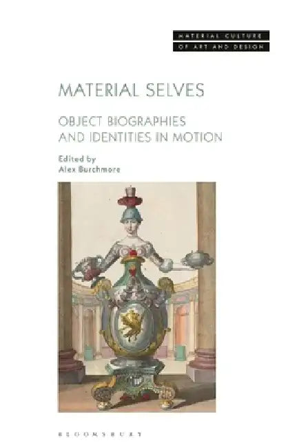 Material Selves: Object Biographies and Identities in Motion by Alex Burchmore