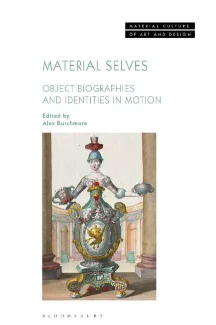 Material Selves: Object Biographies and Identities in Motion by Alex Burchmore