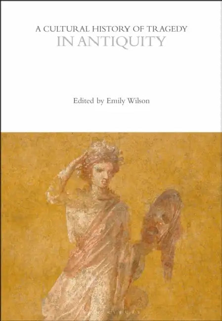 A Cultural History of Tragedy in Antiquity by Emily Wilson, Rebecca Bushnell