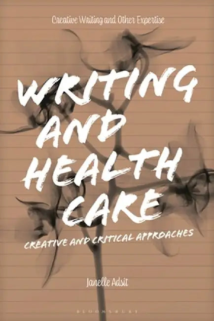 Writing and Health Care: Creative and Critical Approaches by Janelle Adsit
