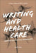 Writing and Health Care: Creative and Critical Approaches by Janelle Adsit