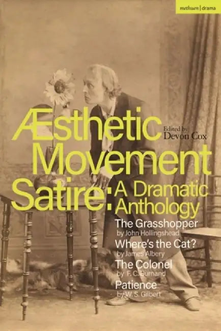 Aesthetic Movement Satire: A Dramatic Anthology: The Grasshopper; Where's the Cat?; The Colonel; Patience by John Hollingshead