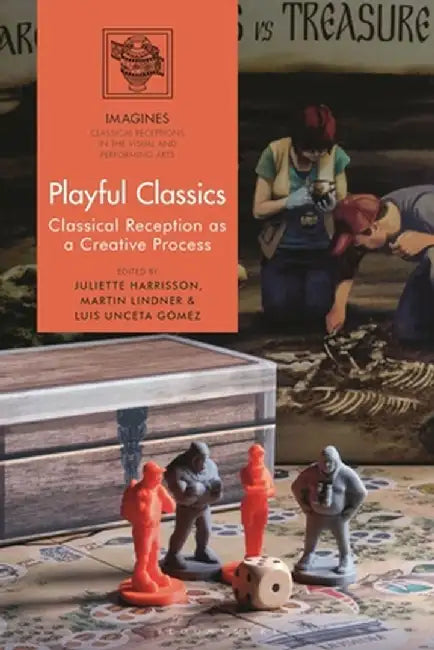 Playful Classics: Classical Reception as a Creative Process by Juliette Harrisson