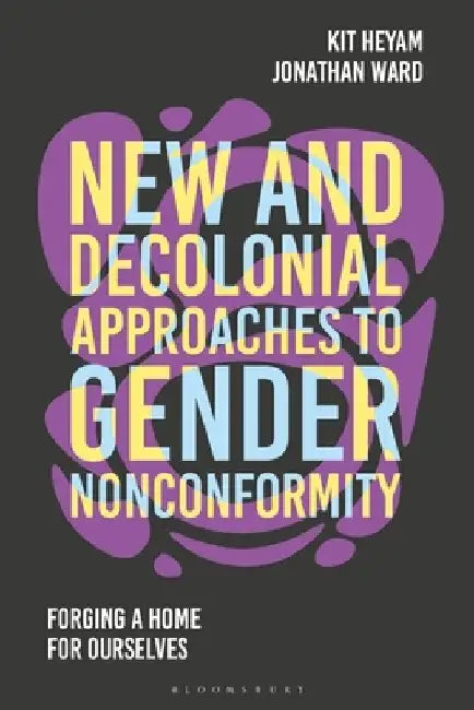 New and Decolonial Approaches to Gender Nonconformity: Forging a Home for Ourselves by Kit Heyam
