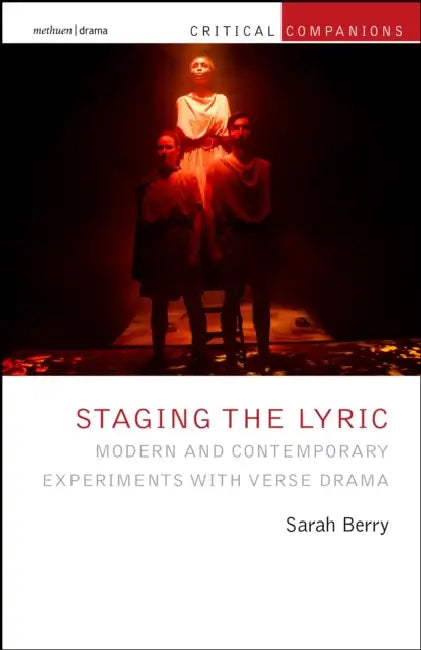 Staging the Lyric: Modern and Contemporary Experiments with Verse Drama by Sarah Berry, Patrick Lonergan, Jr.