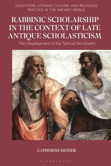 Rabbinic Scholarship in the Context of Late Antique Scholasticism: The Development of the Talmud Yerushalmi by Catherine Hezser