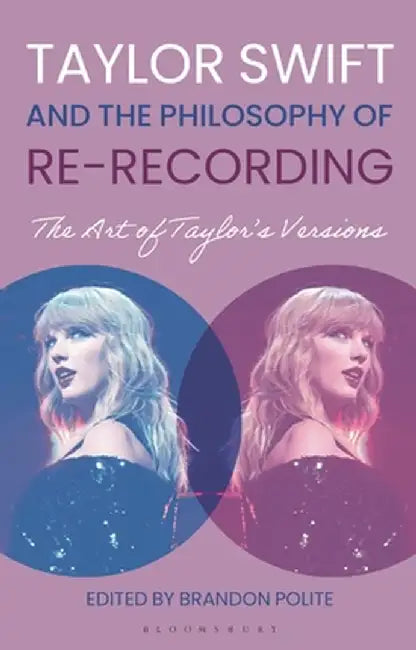 Taylor Swift and the Philosophy of Re-Recording: The Art of Taylor's Versions by Brandon Polite