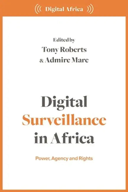 Digital Surveillance in Africa: Power, Agency, and Rights by Tony Roberts