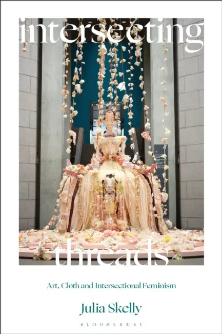Intersecting Threads: Art, Cloth and Intersectional Feminism by Julia Skelly