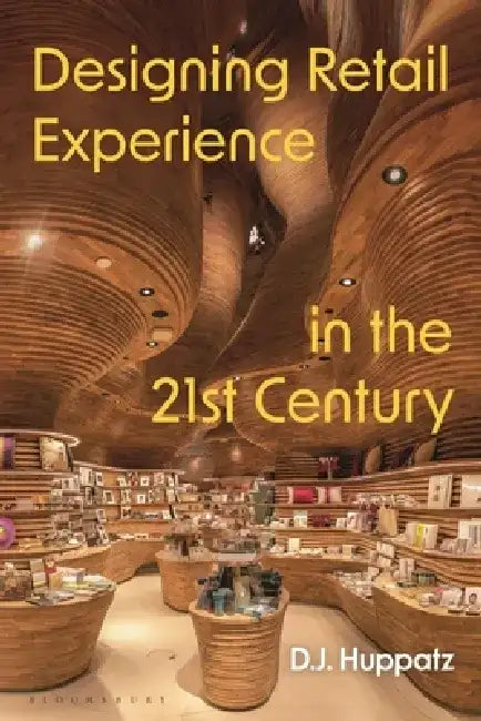 Designing Retail Experience in the 21st Century by D. J. Huppatz