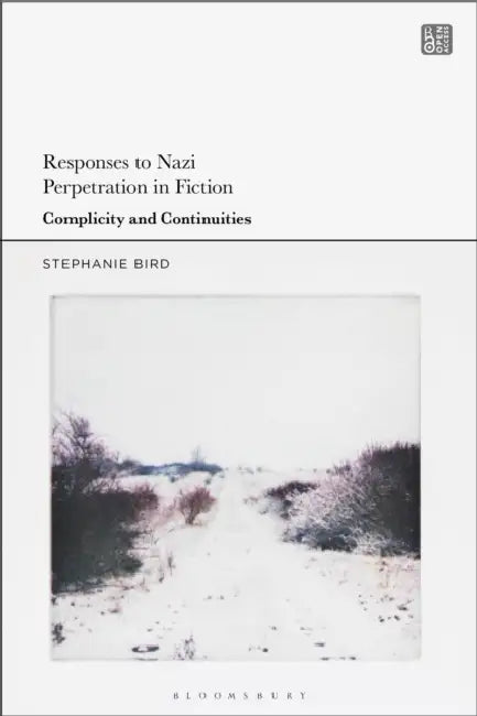 Responses to Nazi Perpetration in Fiction: Complicity and Continuities by Stephanie Bird