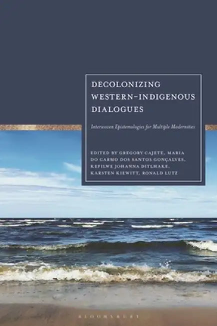 Decolonizing Western-Indigenous Dialogues: Interwoven Epistemologies for Multiple Modernities by Karsten Kiewitt